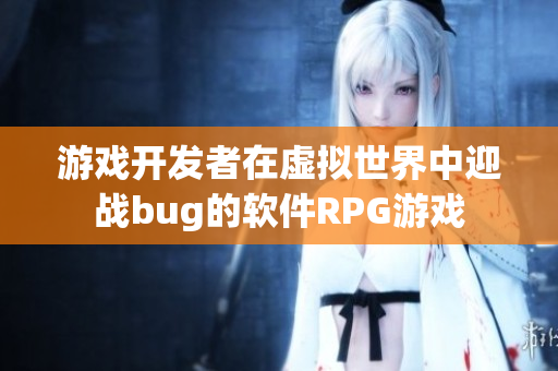 游戲開發(fā)者在虛擬世界中迎戰(zhàn)bug的軟件RPG游戲