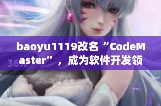 baoyu1119改名“CodeMaster”，成為軟件開發(fā)領(lǐng)域的新巨頭