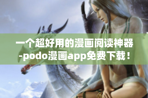 一個超好用的漫畫閱讀神器-podo漫畫app免費下載！