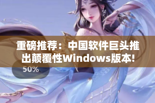 重磅推薦：中國軟件巨頭推出顛覆性Windows版本!