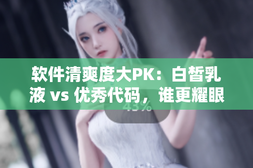 軟件清爽度大PK：白皙乳液 vs 優(yōu)秀代碼，誰更耀眼？