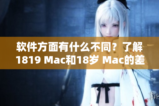 軟件方面有什么不同？了解1819 Mac和18歲 Mac的差異