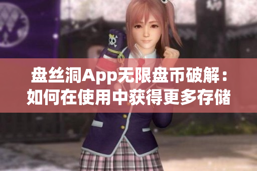 盤絲洞App無限盤幣破解：如何在使用中獲得更多存儲空間？