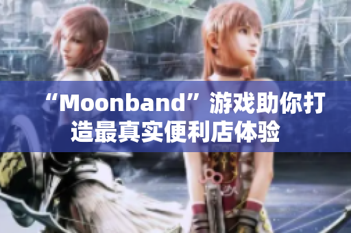 “Moonband”游戲助你打造最真實便利店體驗