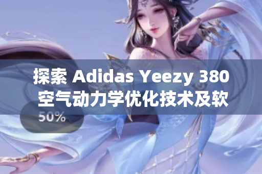 探索 Adidas Yeezy 380 空氣動(dòng)力學(xué)優(yōu)化技術(shù)及軟件設(shè)計(jì)