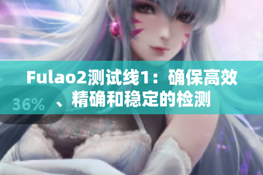 Fulao2測試線1：確保高效、精確和穩(wěn)定的檢測