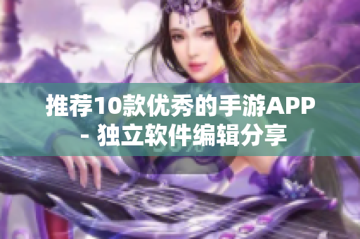 推薦10款優(yōu)秀的手游APP - 獨立軟件編輯分享