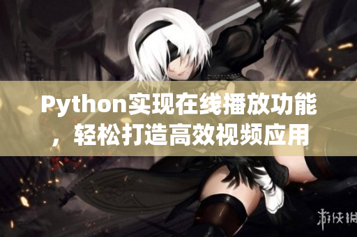 Python實現(xiàn)在線播放功能，輕松打造高效視頻應(yīng)用