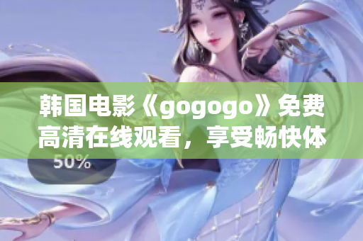 韓國電影《gogogo》免費高清在線觀看，享受暢快體驗！