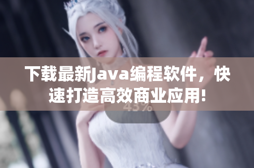 下載最新Java編程軟件，快速打造高效商業(yè)應(yīng)用!