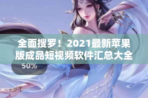 全面搜羅！2021最新蘋果版成品短視頻軟件匯總大全