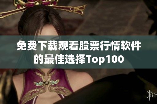 免費(fèi)下載觀看股票行情軟件的最佳選擇Top100