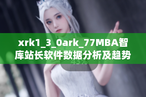 xrk1_3_0ark_77MBA智庫站長軟件數據分析及趨勢預測