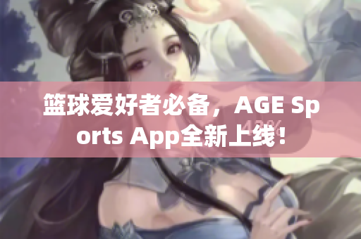 籃球愛(ài)好者必備，AGE Sports App全新上線！