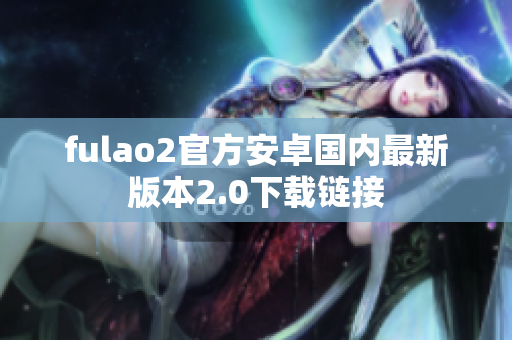 fulao2官方安卓國內(nèi)最新版本2.0下載鏈接