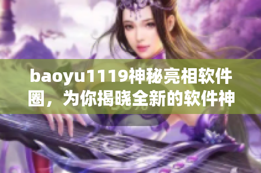 baoyu1119神秘亮相軟件圈，為你揭曉全新的軟件神器！