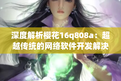 深度解析櫻花16q808a：超越傳統(tǒng)的網絡軟件開發(fā)解決方案