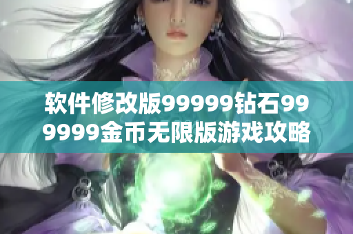 軟件修改版99999鉆石999999金幣無限版游戲攻略分享