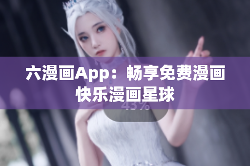 六漫畫App：暢享免費(fèi)漫畫快樂漫畫星球