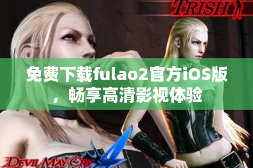 免費(fèi)下載fulao2官方iOS版，暢享高清影視體驗(yàn)