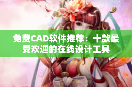 免費(fèi)CAD軟件推薦：十款最受歡迎的在線設(shè)計(jì)工具