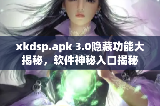 xkdsp.apk 3.0隱藏功能大揭秘，軟件神秘入口揭秘