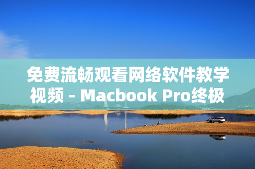 免費(fèi)流暢觀看網(wǎng)絡(luò)軟件教學(xué)視頻 - Macbook Pro終極體驗(yàn)