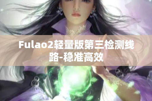 Fulao2輕量版第三檢測線路-穩(wěn)準(zhǔn)高效