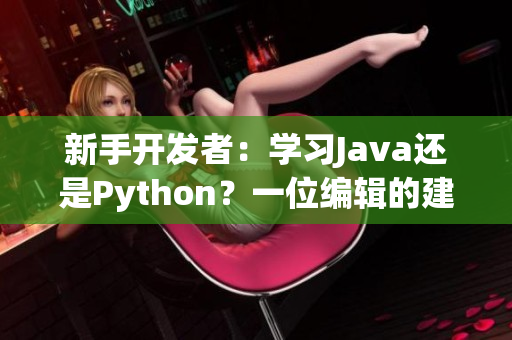 新手開發(fā)者：學(xué)習(xí)Java還是Python？一位編輯的建議