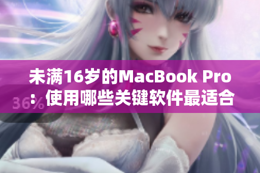 未滿16歲的MacBook Pro：使用哪些關(guān)鍵軟件最適合？