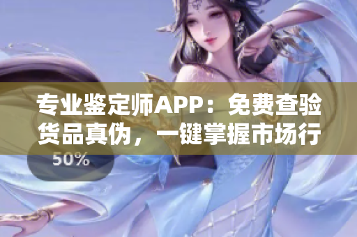 專業(yè)鑒定師APP：免費查驗貨品真?zhèn)危绘I掌握市場行情