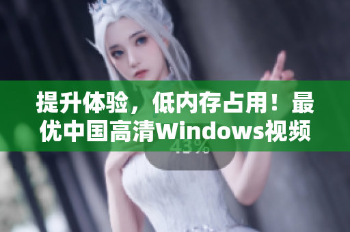 提升體驗，低內(nèi)存占用！最優(yōu)中國高清Windows視頻播放器推薦