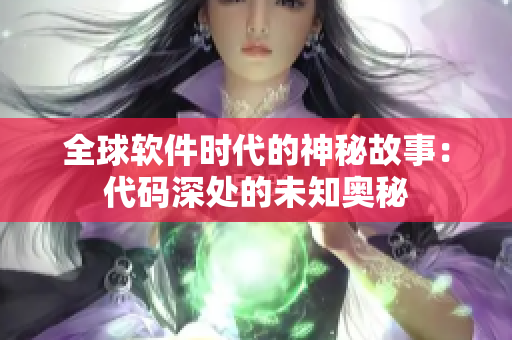 全球軟件時代的神秘故事：代碼深處的未知奧秘