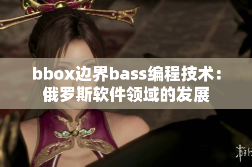 bbox邊界bass編程技術：俄羅斯軟件領域的發(fā)展