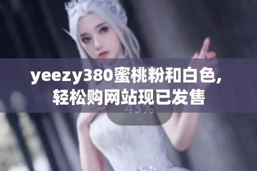 yeezy380蜜桃粉和白色, 輕松購網站現已發(fā)售