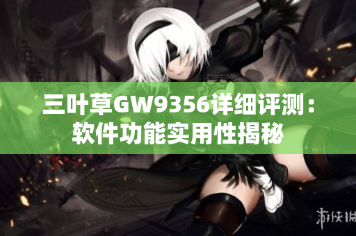 三葉草GW9356詳細(xì)評(píng)測：軟件功能實(shí)用性揭秘