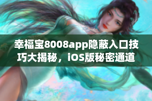 幸福寶8008app隱蔽入口技巧大揭秘，iOS版秘密通道全解析