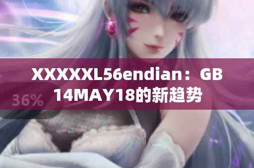 XXXXXL56endian：GB14MAY18的新趨勢