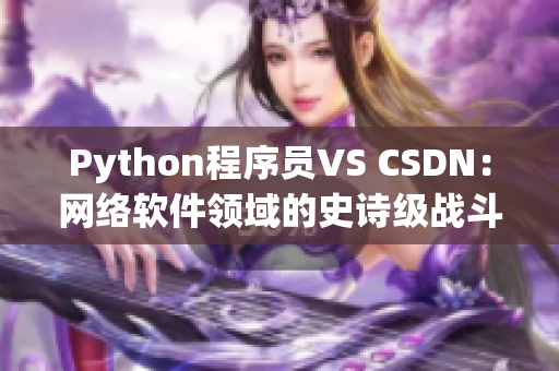 Python程序員VS CSDN：網(wǎng)絡(luò)軟件領(lǐng)域的史詩級戰(zhàn)斗