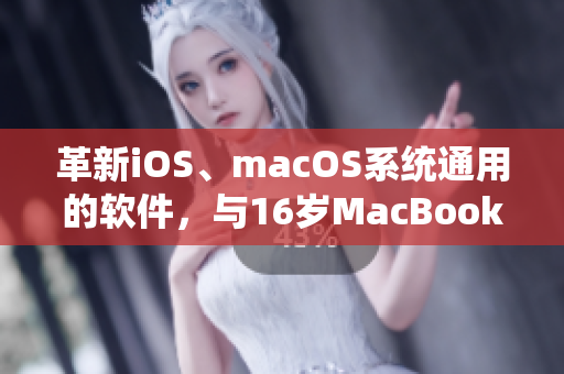 革新iOS、macOS系統(tǒng)通用的軟件，與16歲MacBook Pro共舞