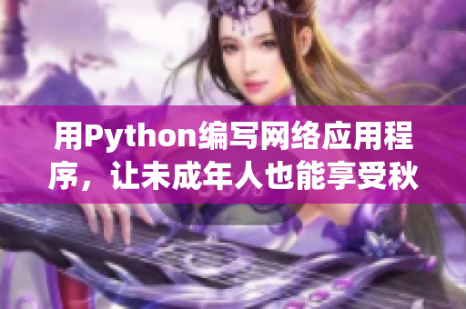 用Python編寫網(wǎng)絡(luò)應(yīng)用程序，讓未成年人也能享受秋葵的營(yíng)養(yǎng)好處