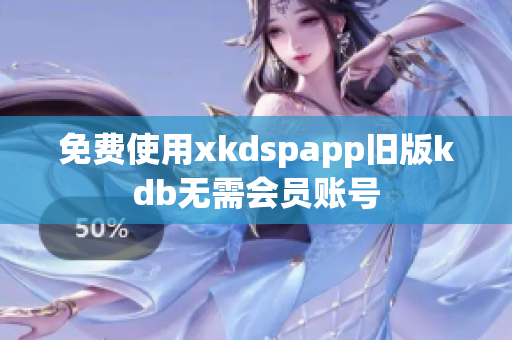 免費(fèi)使用xkdspapp舊版kdb無(wú)需會(huì)員賬號(hào)