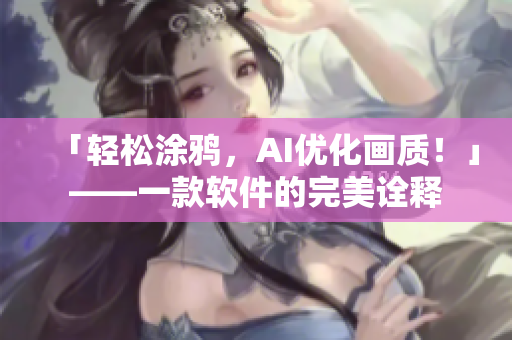 「輕松涂鴉，AI優(yōu)化畫質(zhì)！」——一款軟件的完美詮釋