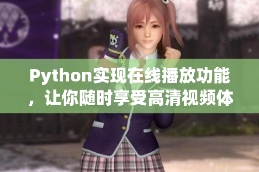 Python實(shí)現(xiàn)在線播放功能，讓你隨時(shí)享受高清視頻體驗(yàn)