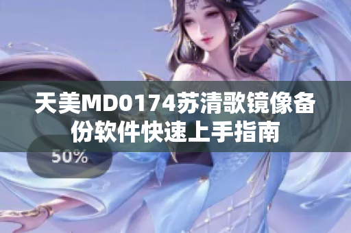 天美MD0174蘇清歌鏡像備份軟件快速上手指南