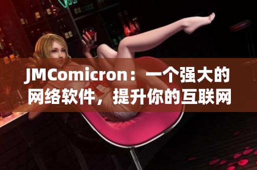 JMComicron：一個強大的網(wǎng)絡軟件，提升你的互聯(lián)網(wǎng)體驗