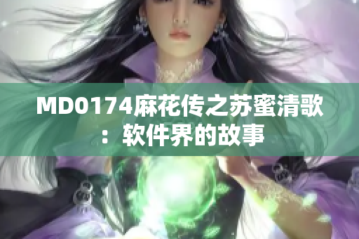 MD0174麻花傳之蘇蜜清歌：軟件界的故事