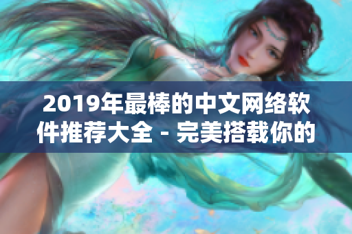 2019年最棒的中文網(wǎng)絡(luò)軟件推薦大全 - 完美搭載你的技術(shù)棧！