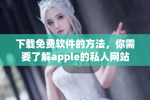 下載免費(fèi)軟件的方法，你需要了解apple的私人網(wǎng)站