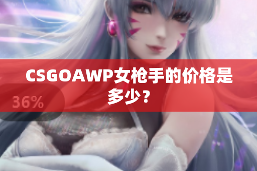 CSGOAWP女槍手的價(jià)格是多少？